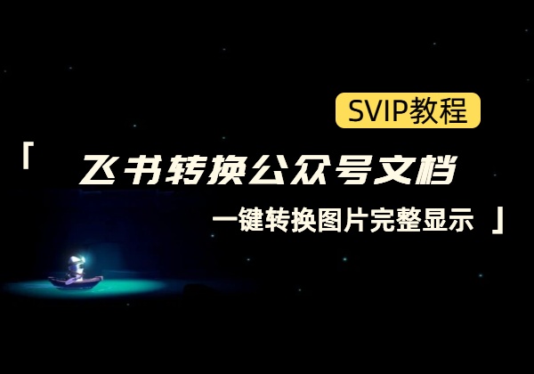 飞书转换公众号文档_一键转换图片完整显示-顺风网舟