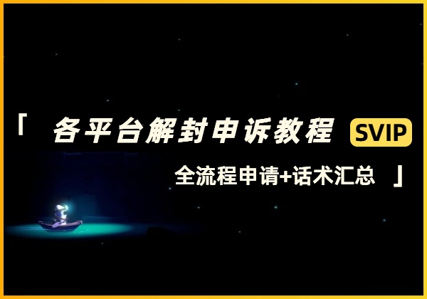 各平台解封申诉教程_全流程申请+话术汇总-顺风网舟