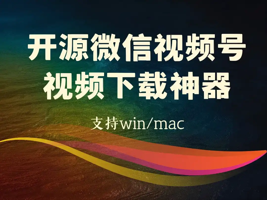 开源微信视频号视频下载神器_支持win/mac-顺风网舟