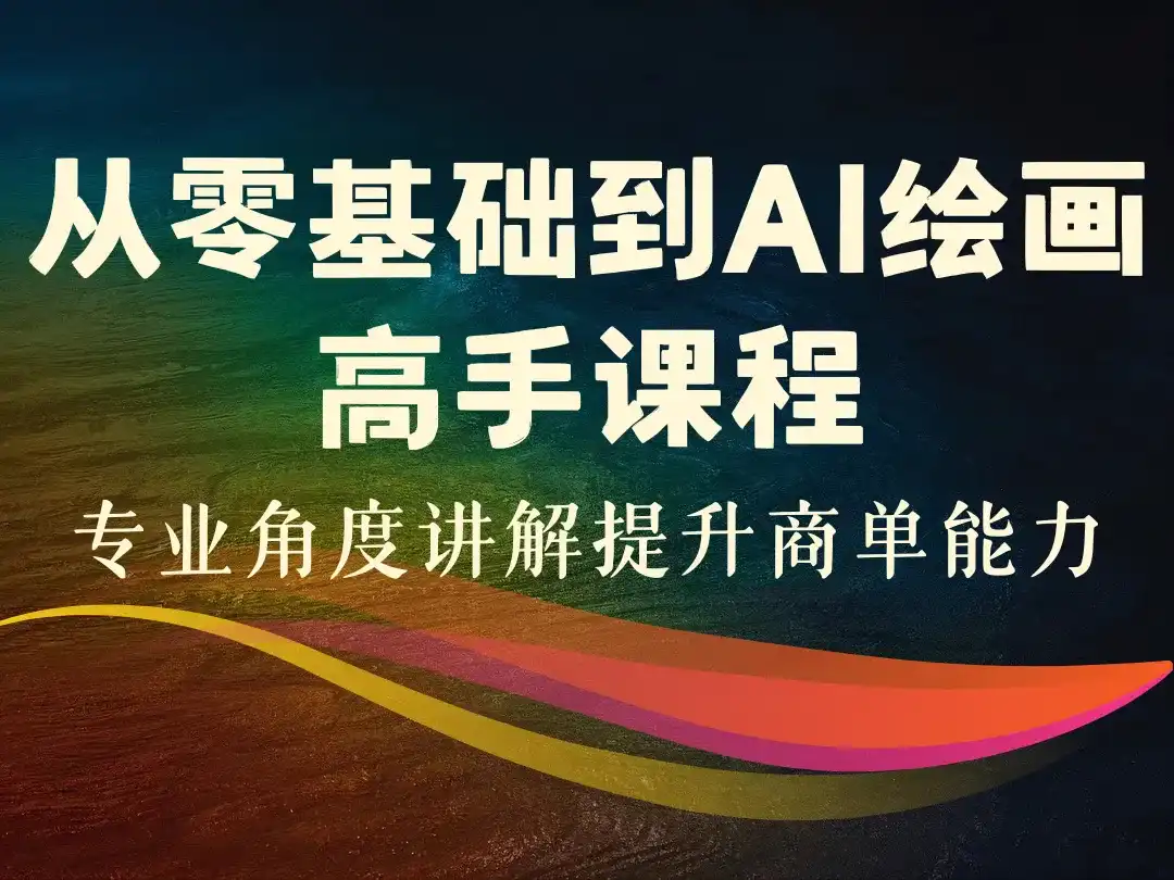 从零基础到AI绘画高手_专业角度讲解提升商单能力-顺风网舟