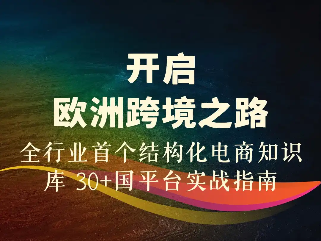 开启欧洲跨境之路_全行业首个结构化电商知识库 30+国平台实战指南-顺风网舟