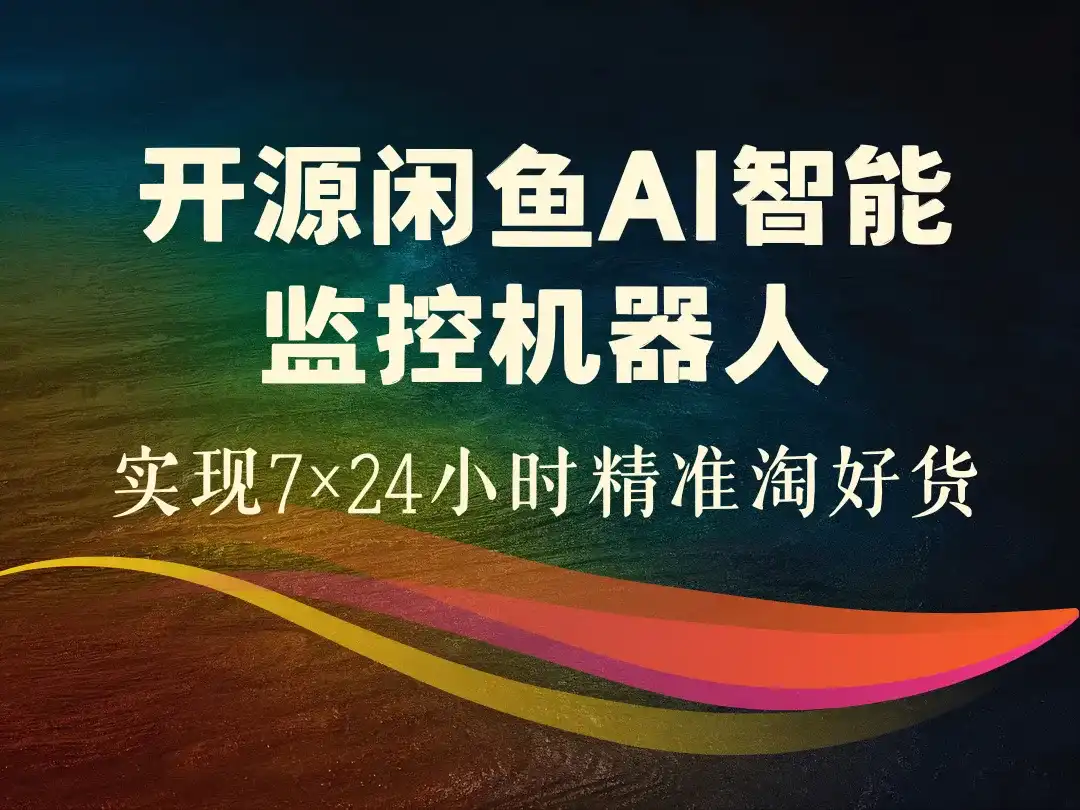 开源闲鱼AI智能监控机器人_实现7×24小时精准淘好货-顺风网舟