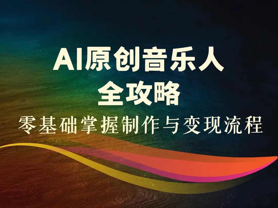 AI原创音乐人全攻略_零基础掌握制作与变现流程-顺风网舟