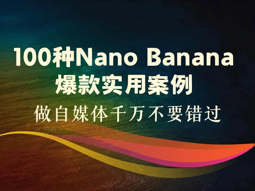 100种Nano Banana爆款实用案例_做自媒体千万不要错过-顺风网舟