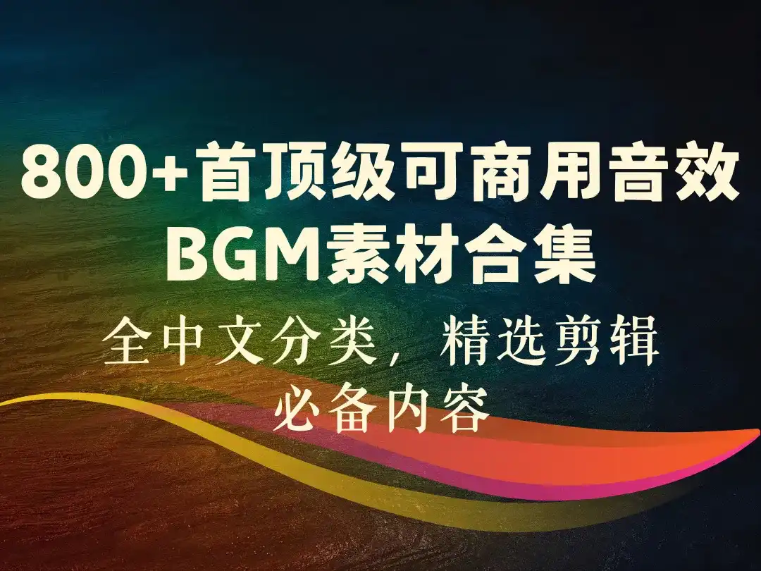 800+首顶级可商用音效BGM素材合集_全中文分类，精选剪辑必备内容-顺风网舟